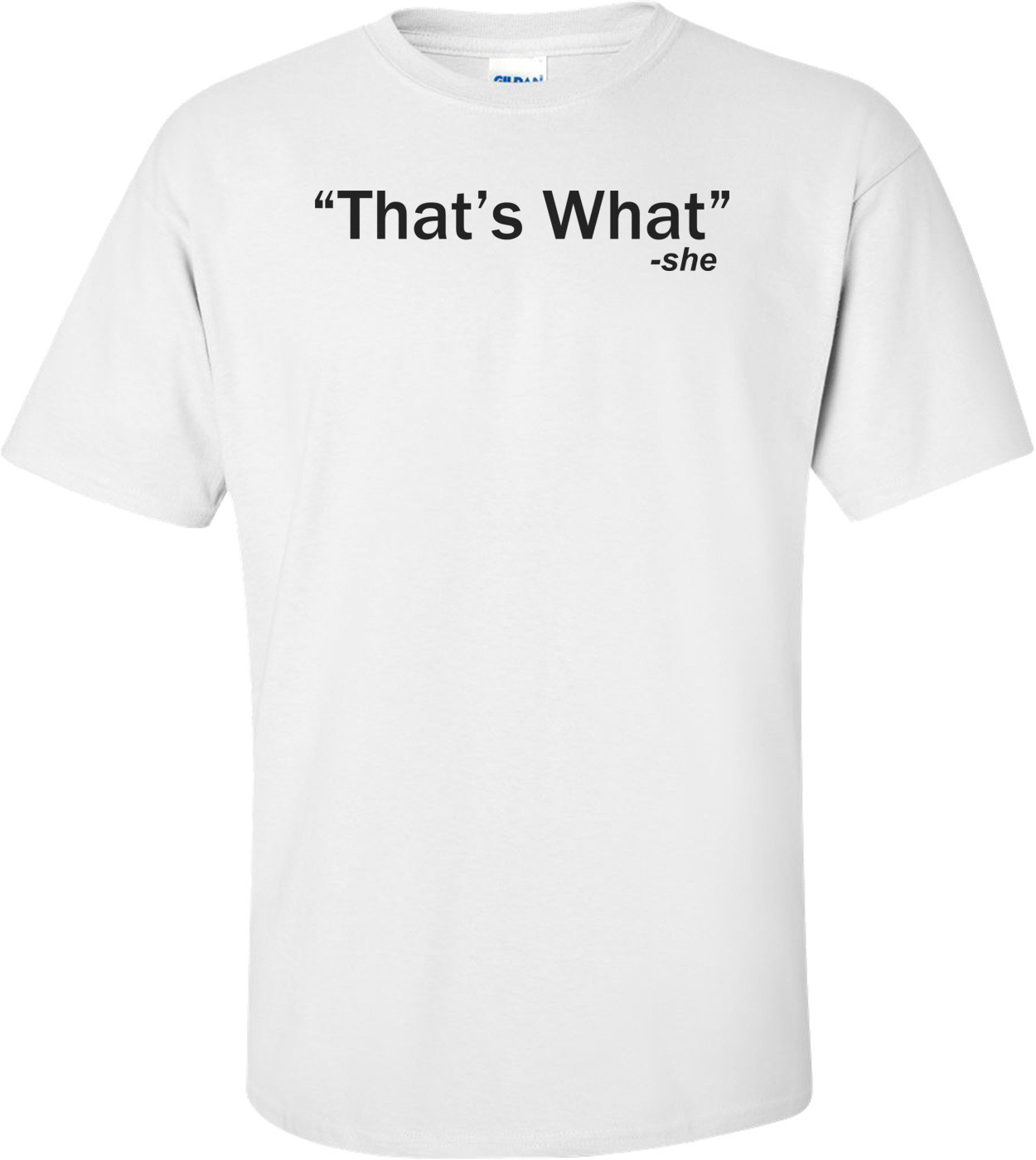 That's What - She Said Quote Funny Shirt