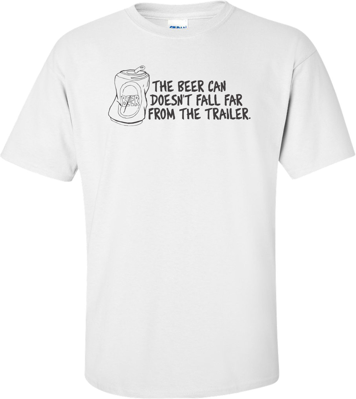 The Beer Can Doesn't Fall Far From The Trailer T-shirt 