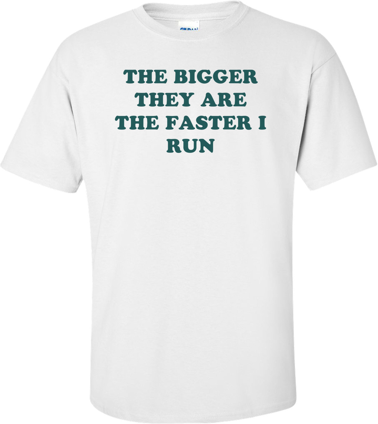 THE BIGGER THEY ARE THE FASTER I RUN Shirt