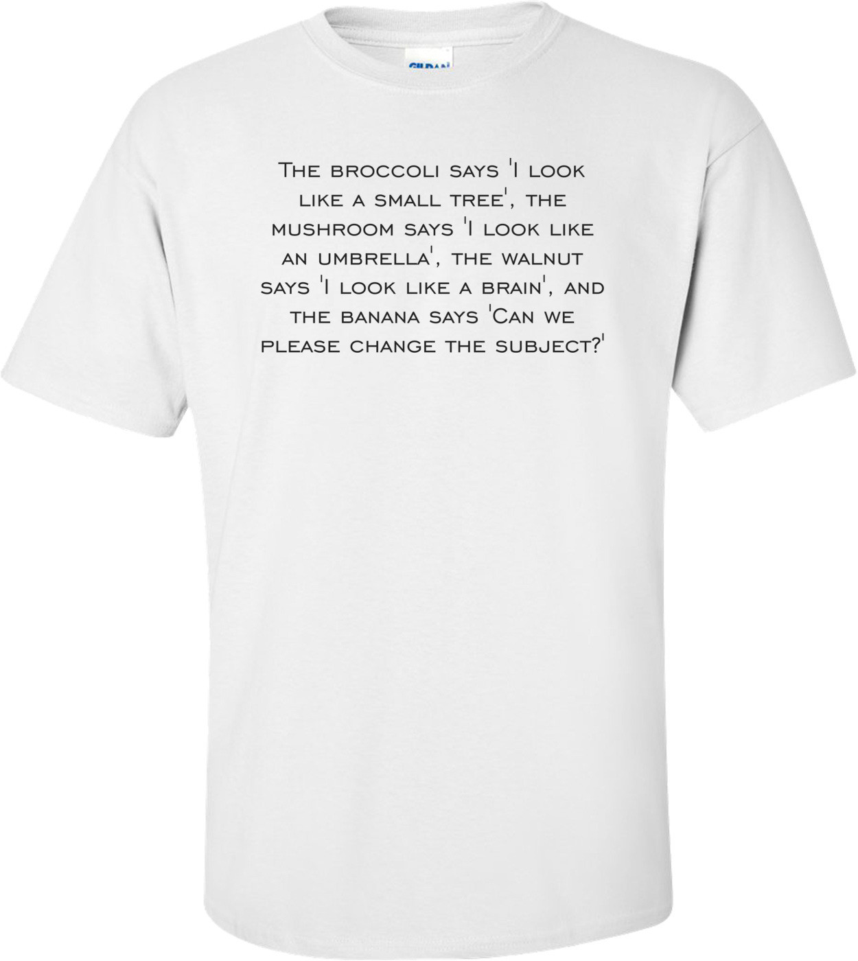 The broccoli says 'I look like a small tree', the mushroom says 'I look like an umbrella', the walnut says 'I look like a brain', and the banana says 'Can we please change the subject?' Shirt