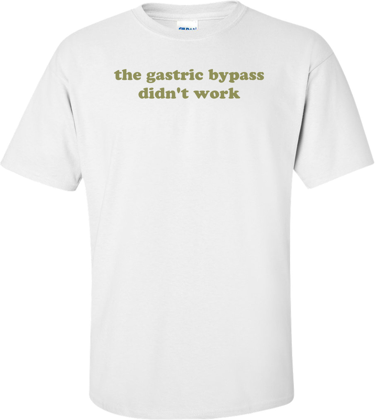 the gastric bypass didn't work Shirt