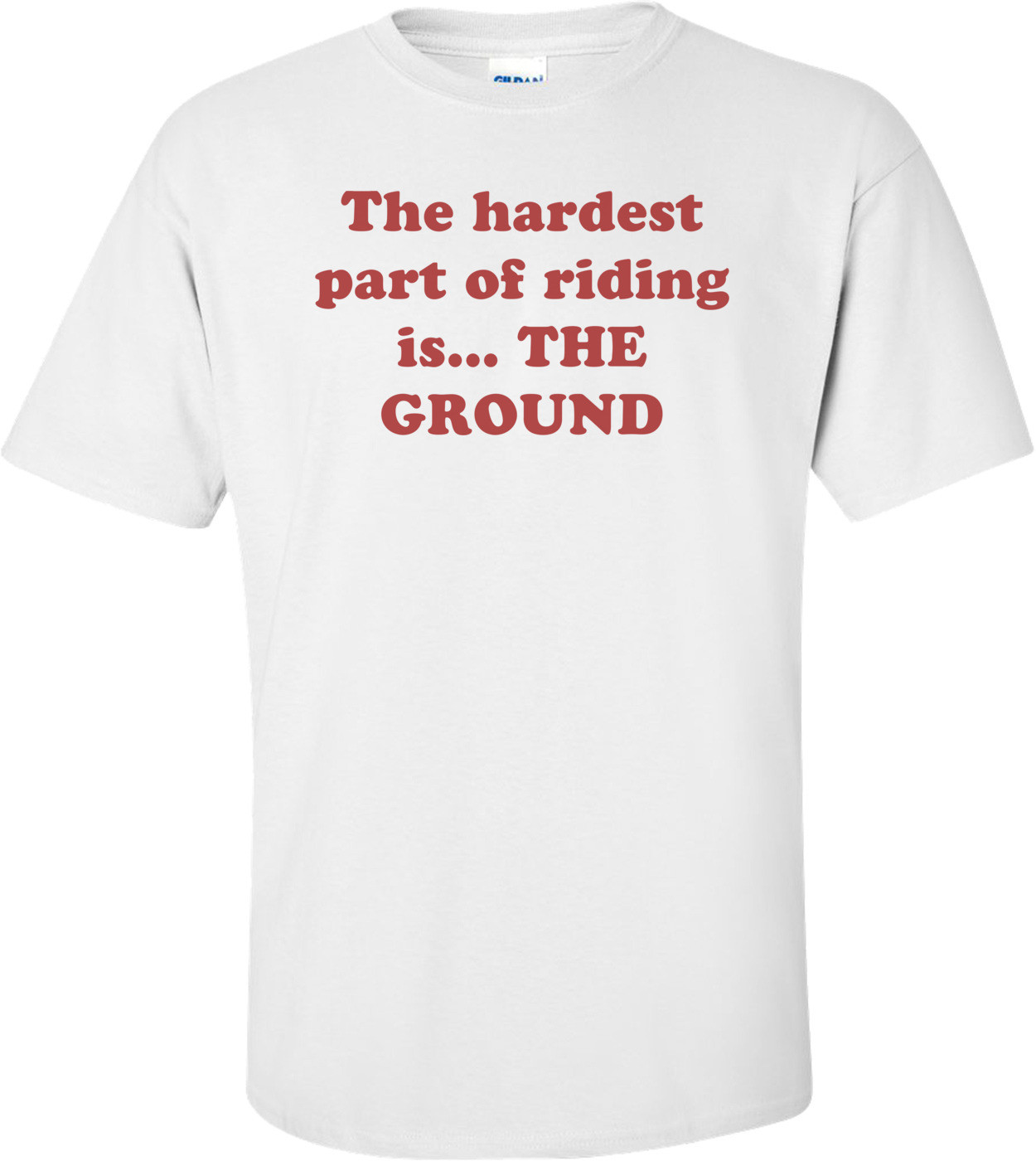 The hardest part of riding is... THE GROUND Shirt