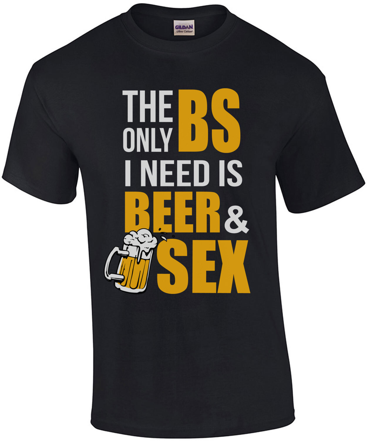 The only BS I need is Beer and Sex - Funny Beer Drinking T-Shirt