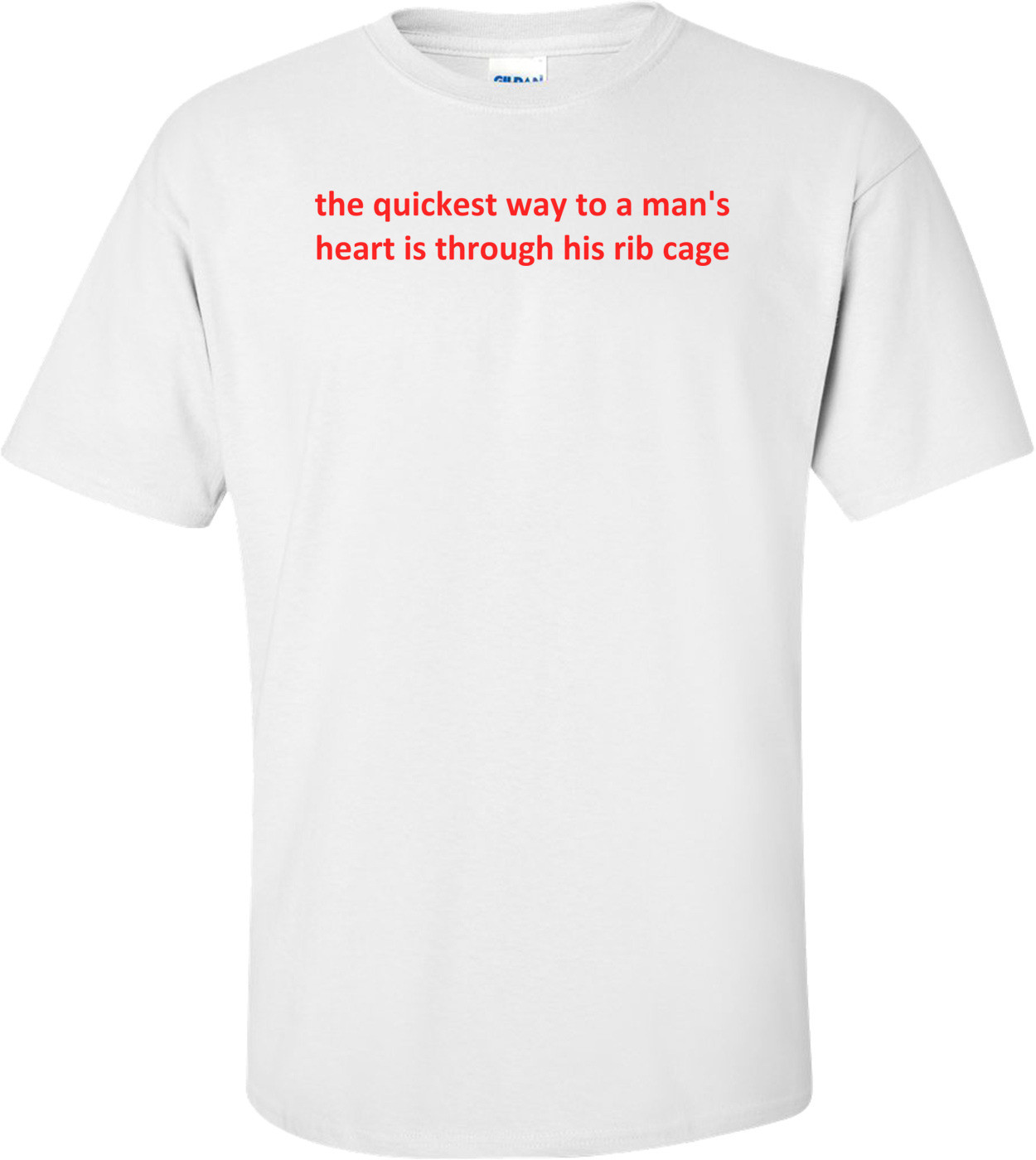 The Quickest Way To A Man's Heart Is Through His Rib Cage Shirt