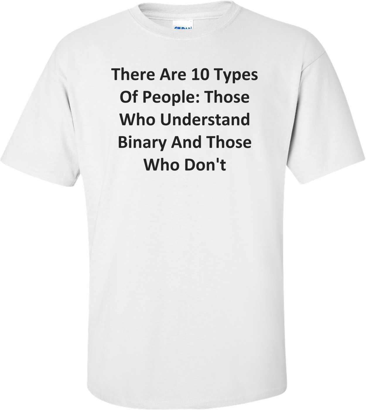 There Are 10 Types Of People: Those Who Understand Binary And Those Who Don't T-Shirt