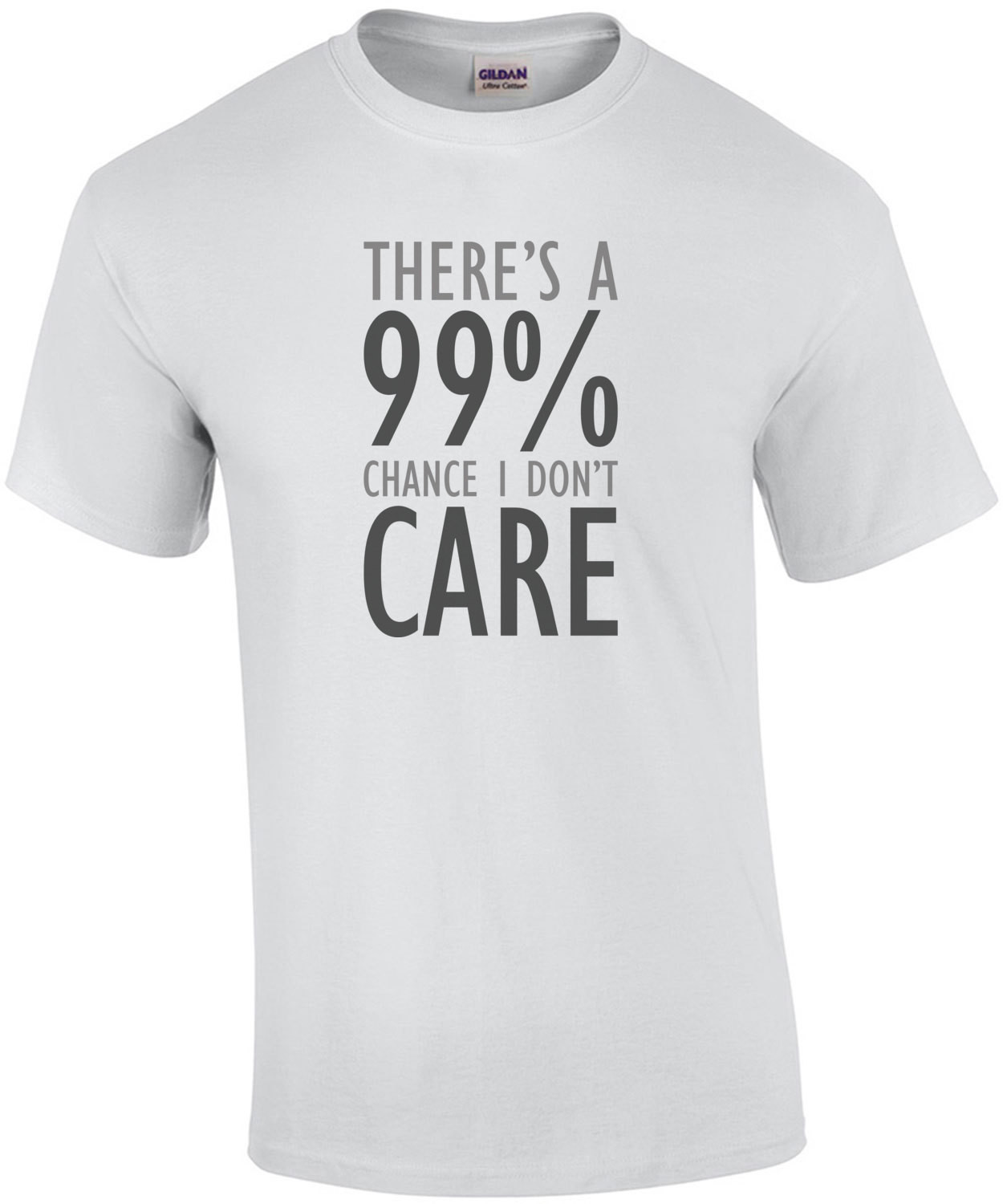 There's a 99% chance I don't care - sarcastic t-shirt