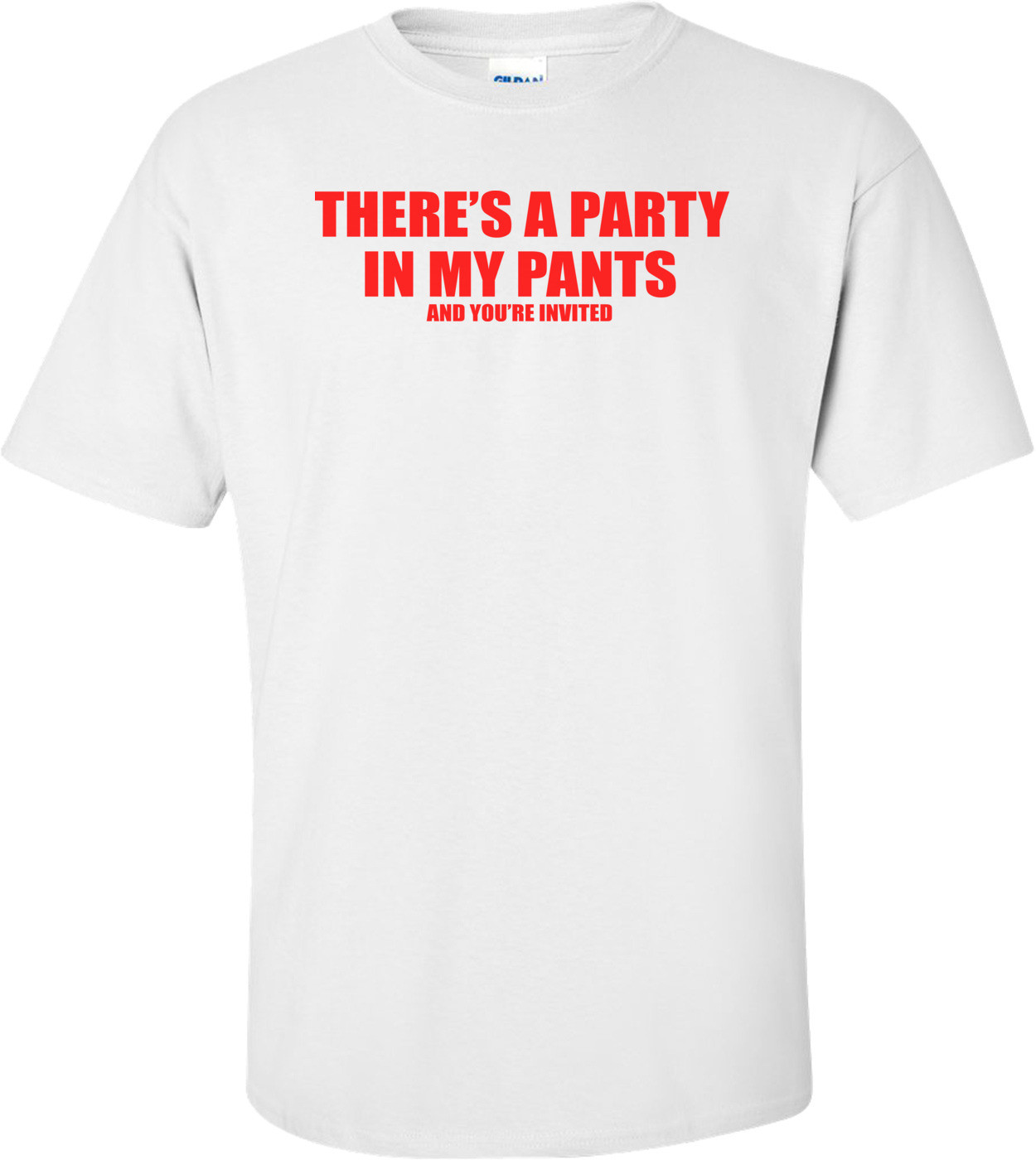 There's A Party In My Pants And You're Invited T-Shirt