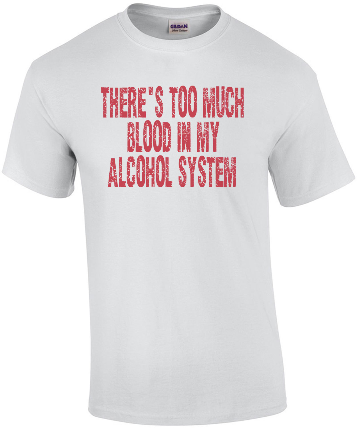 There's Too Much Blood In My Alcohol System T-shirt