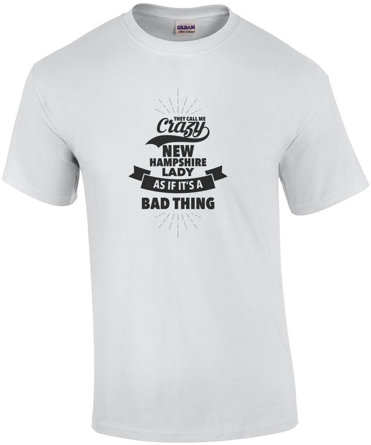 They call me crazy New Hampshire lady as if its a bad thing - New Hampshire T-Shirt