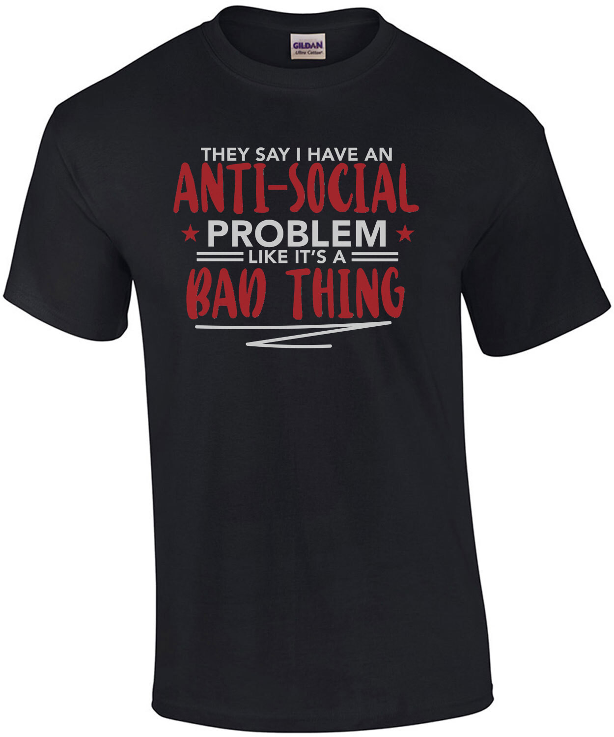 They say I have an anti-social problem like it's a bad thing - funny sarcastic t-shirt