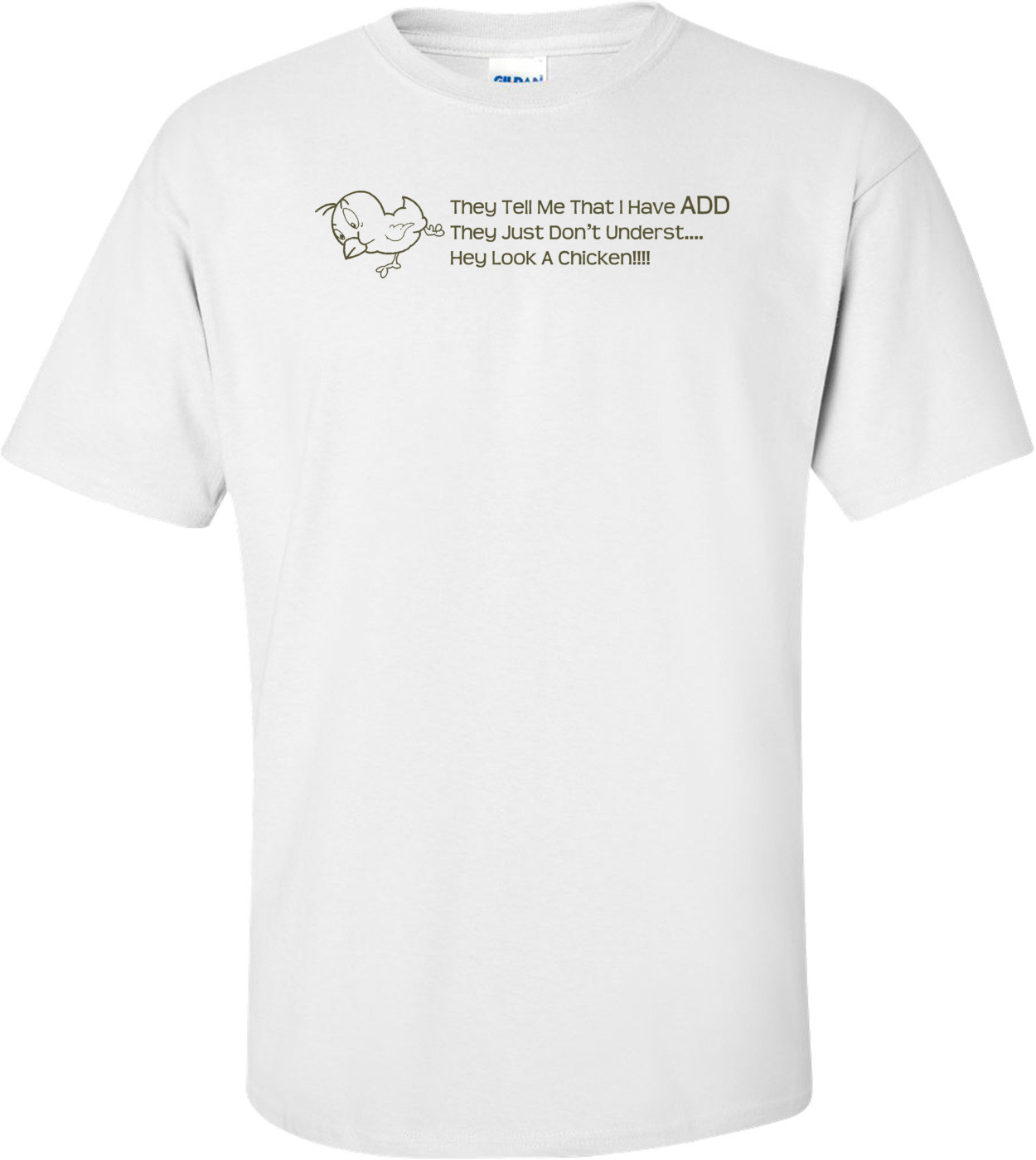 They Tell Me I Have Add They Just Don't Underst...hey Look A Chicken T-shirt