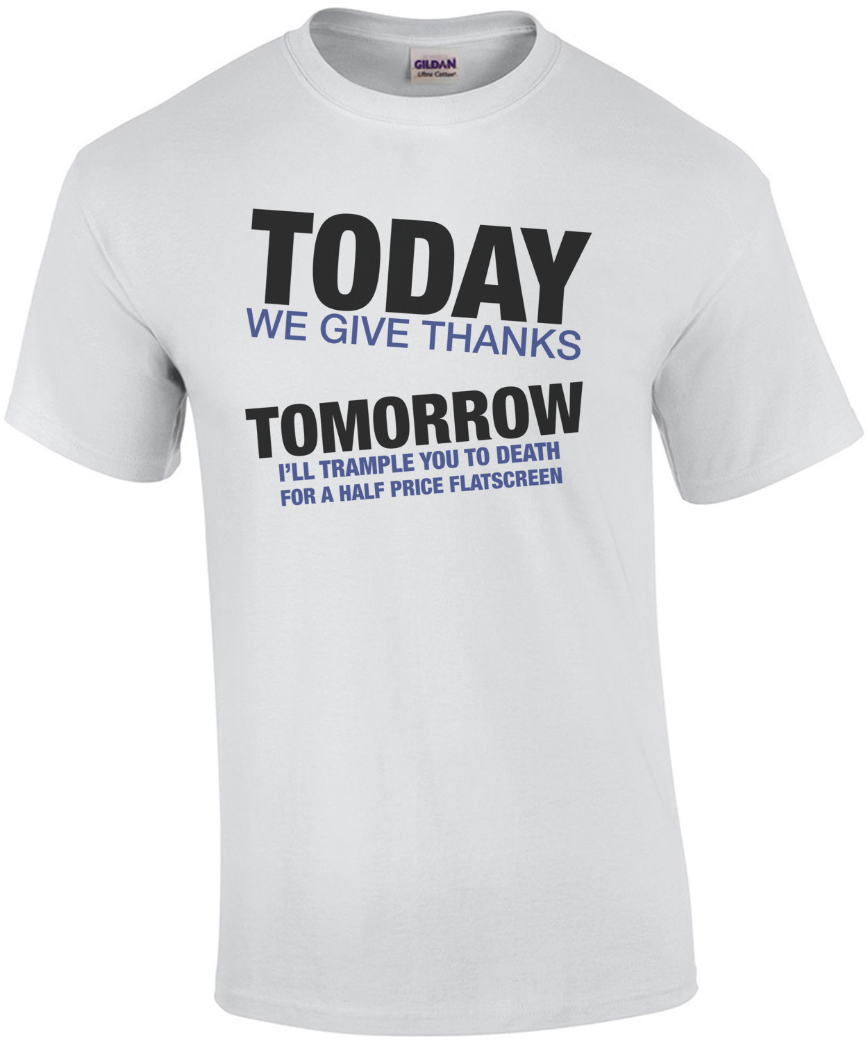 Today We Give Thanks, Tomorrow I'll Trample You To Death T-Shirt