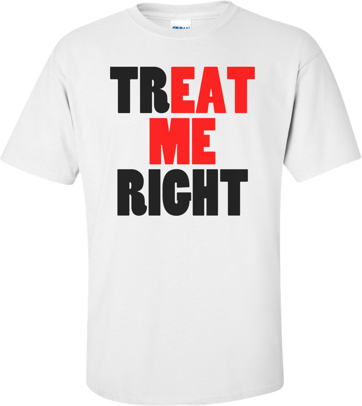 Treat Me Right Offensive T-shirt