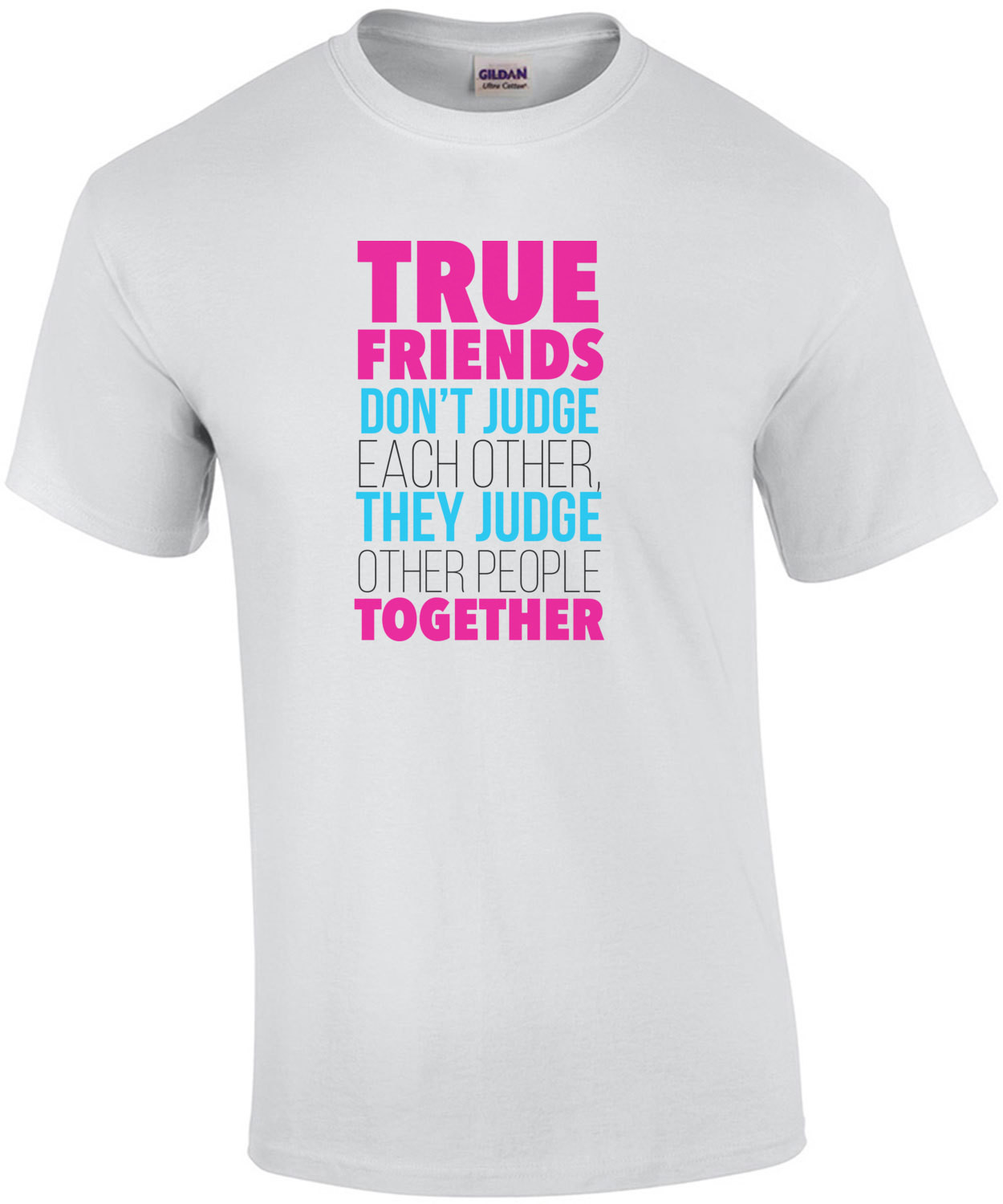 True Friends Don't Judge Each Other They Judge Other People Together - Funny T-Shirt
