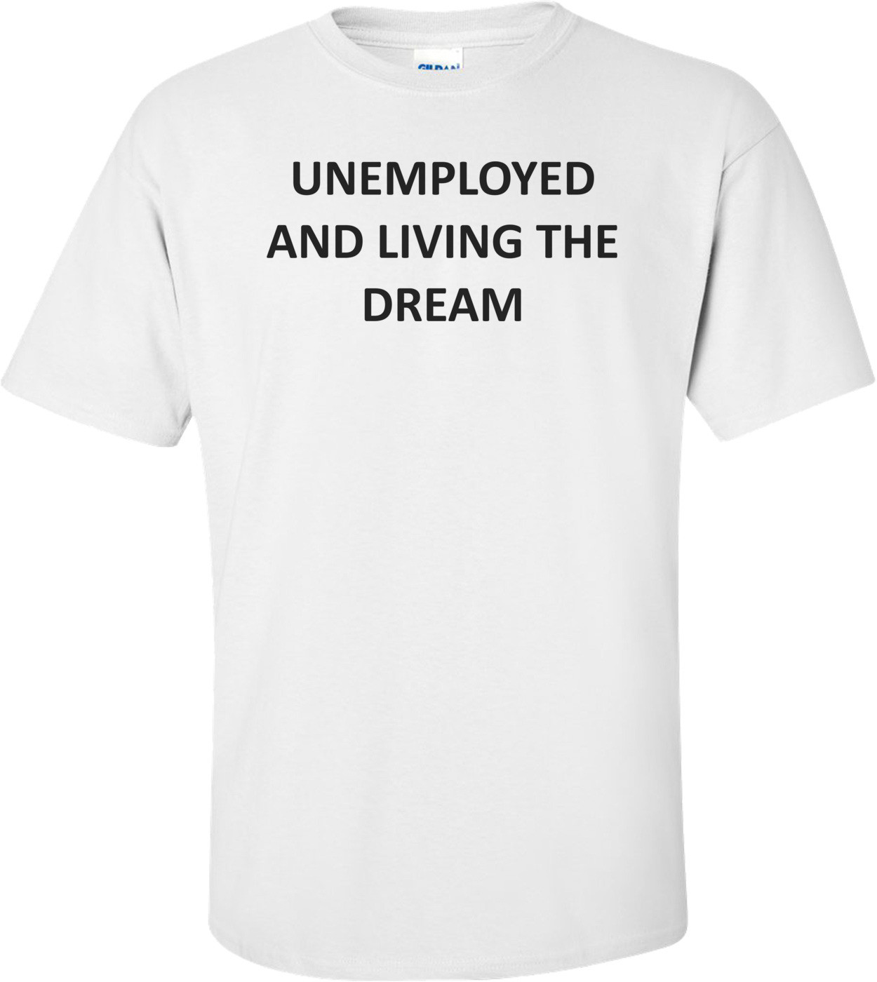 UNEMPLOYED AND LIVING THE DREAM Shirt