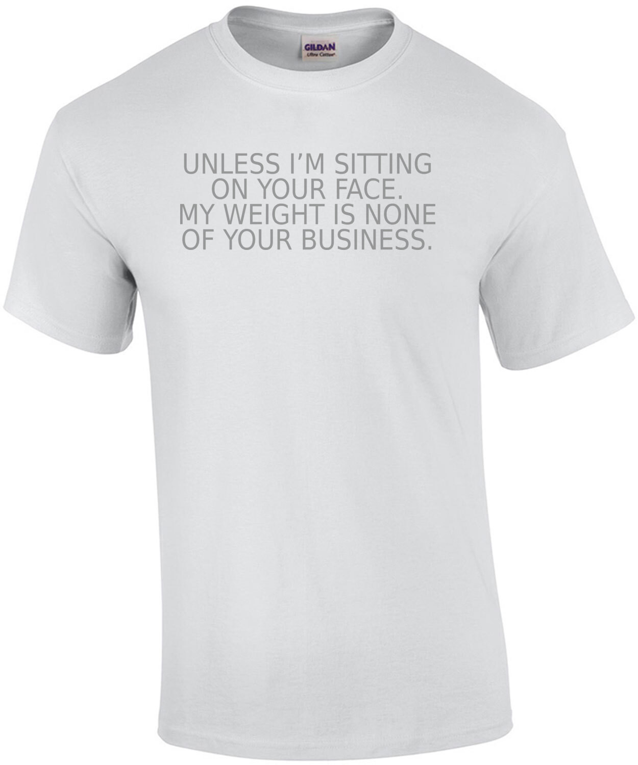 Unless I'm sitting on your face. My weight is none of your business. Funny ladies t-shirt