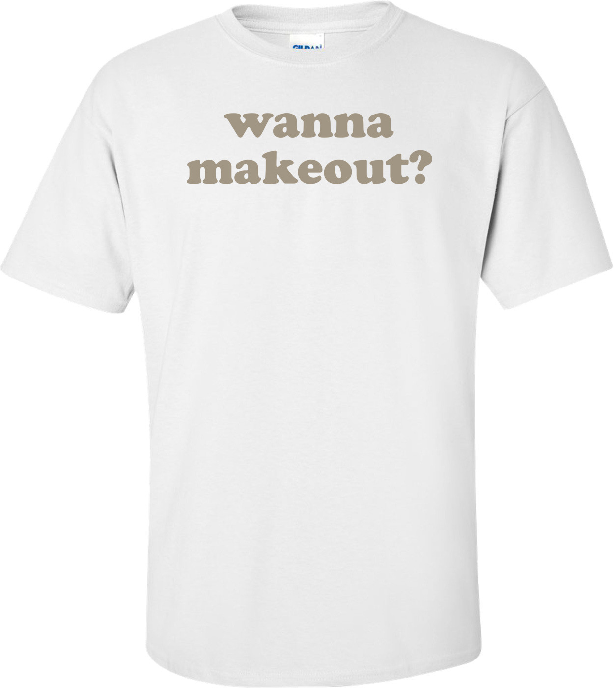 Wanna Makeout T-shirt