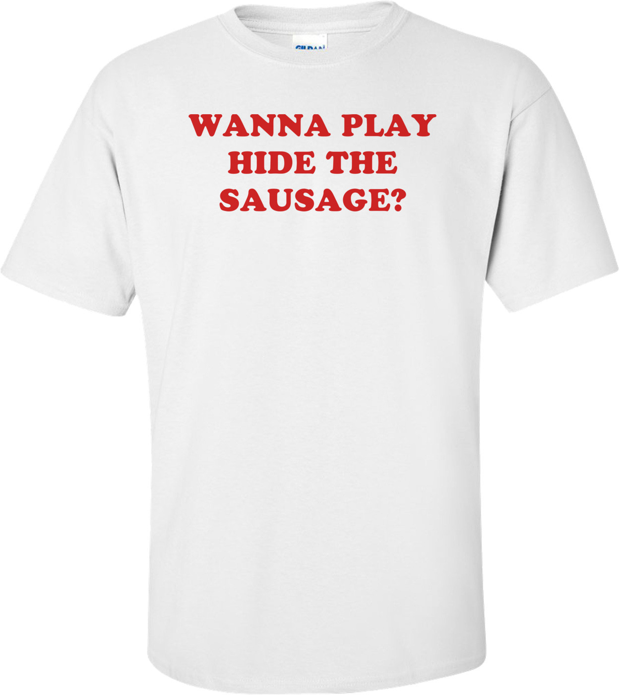 WANNA PLAY HIDE THE SAUSAGE? Shirt