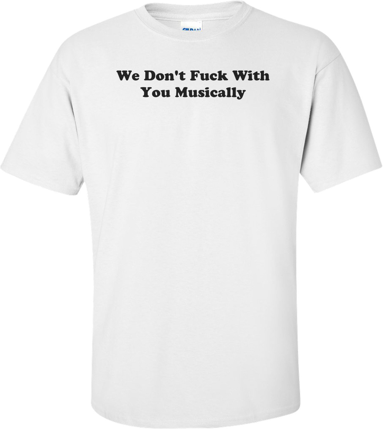 We Don't Fuck With You Musically Shirt