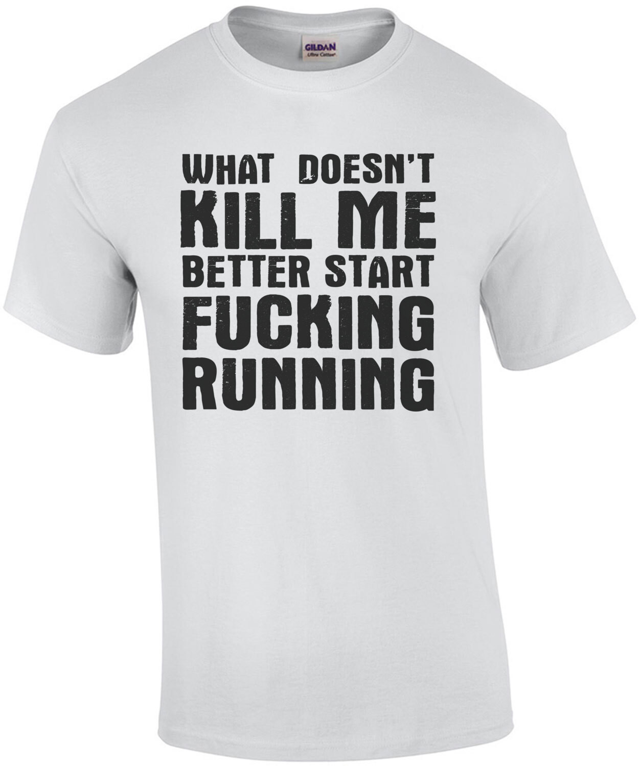 What doesn't kill me better start fucking running - funny offensive t-shirt
