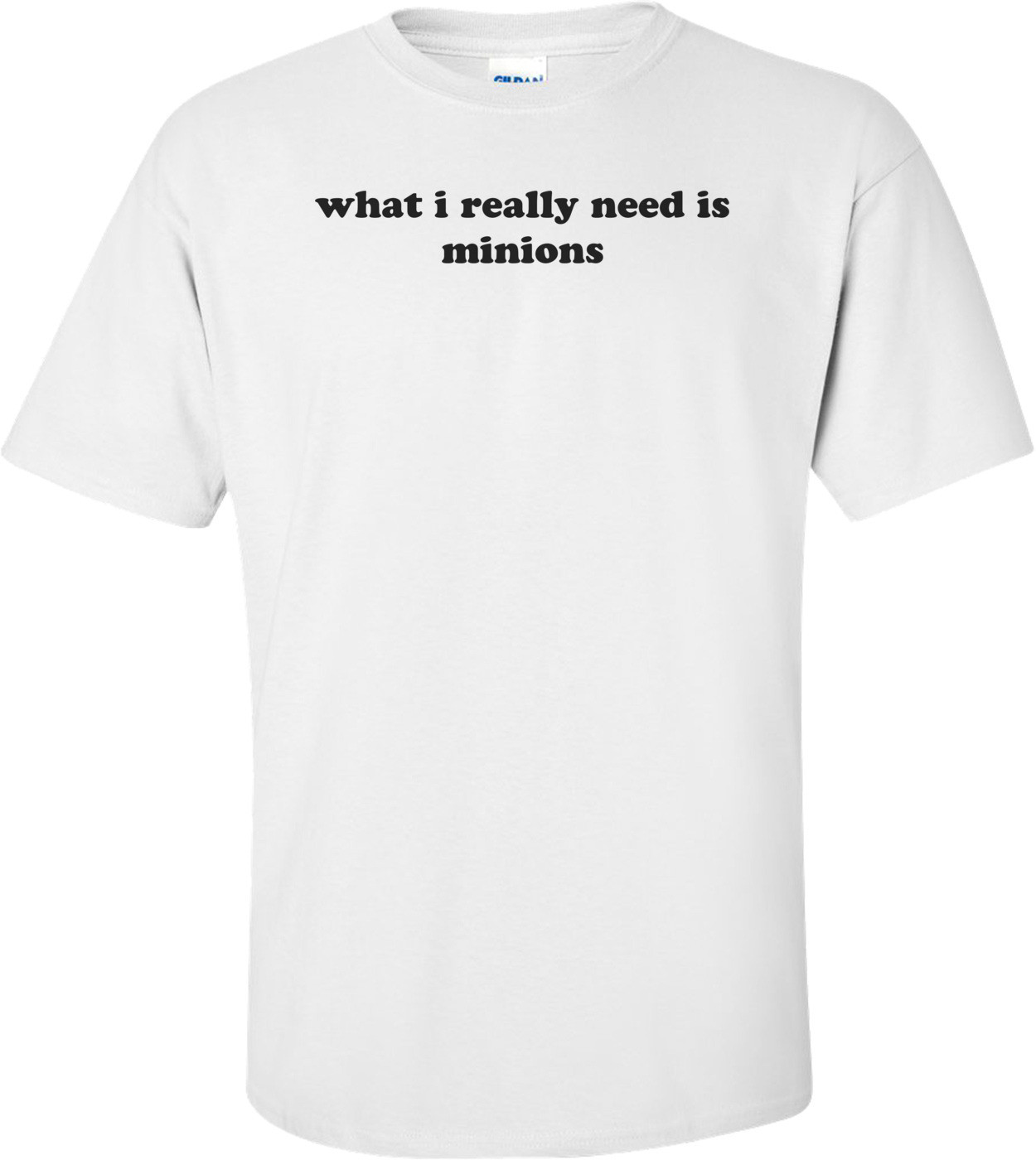 what i really need is minions Shirt