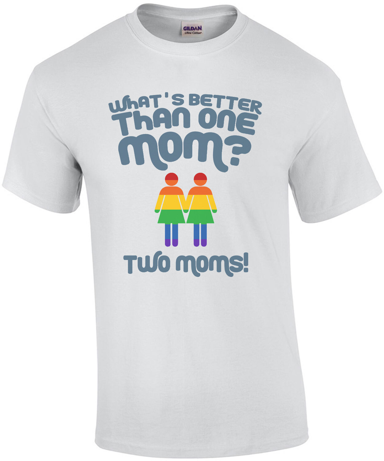 Whats better than one mom? Two moms - gay pride t-shirt