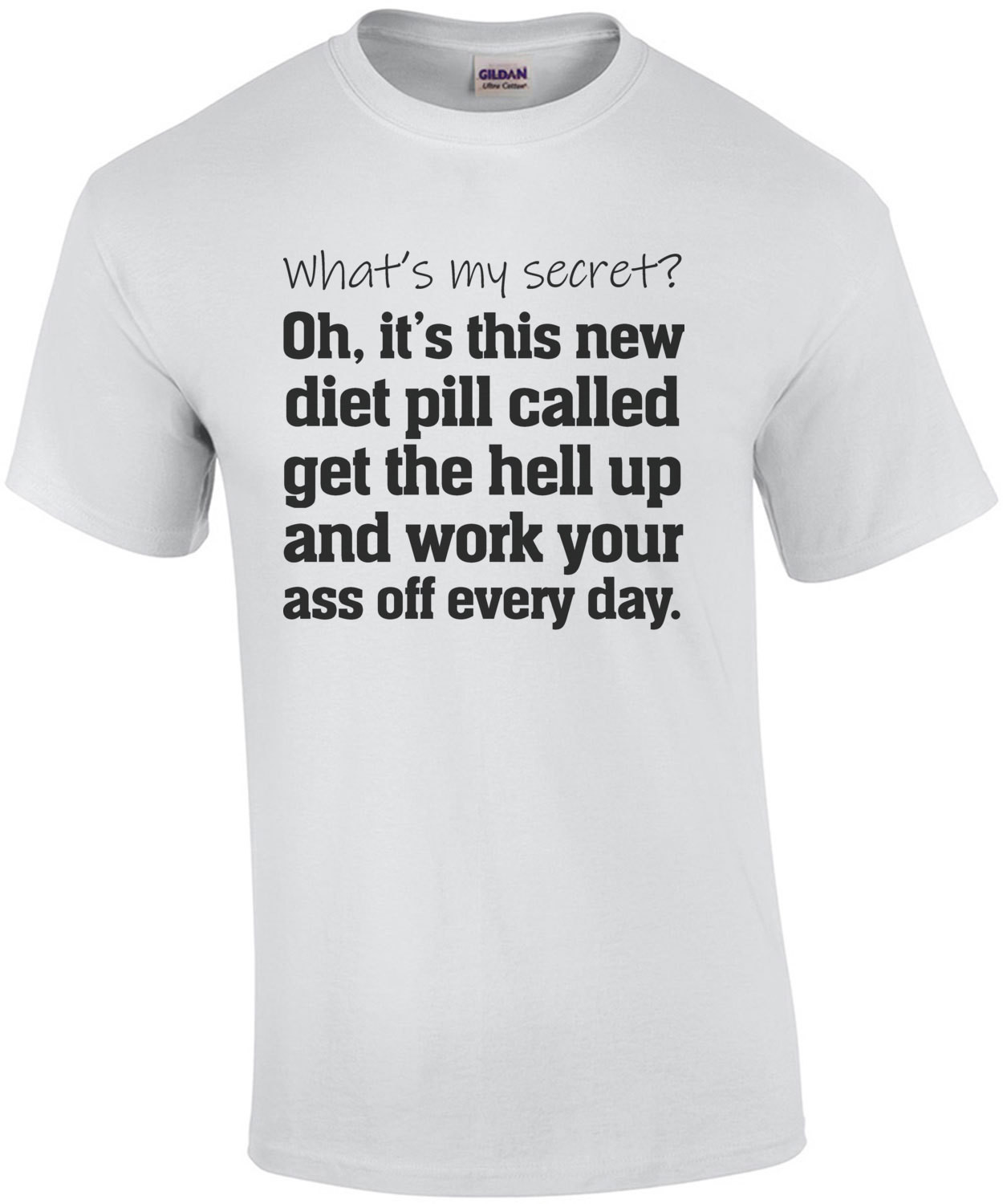 What's my secret? Oh, it's this new awesome magical diet pill called get the hell up and work your ass off every day. Funny work out t-shirt. Exercise t-shirt