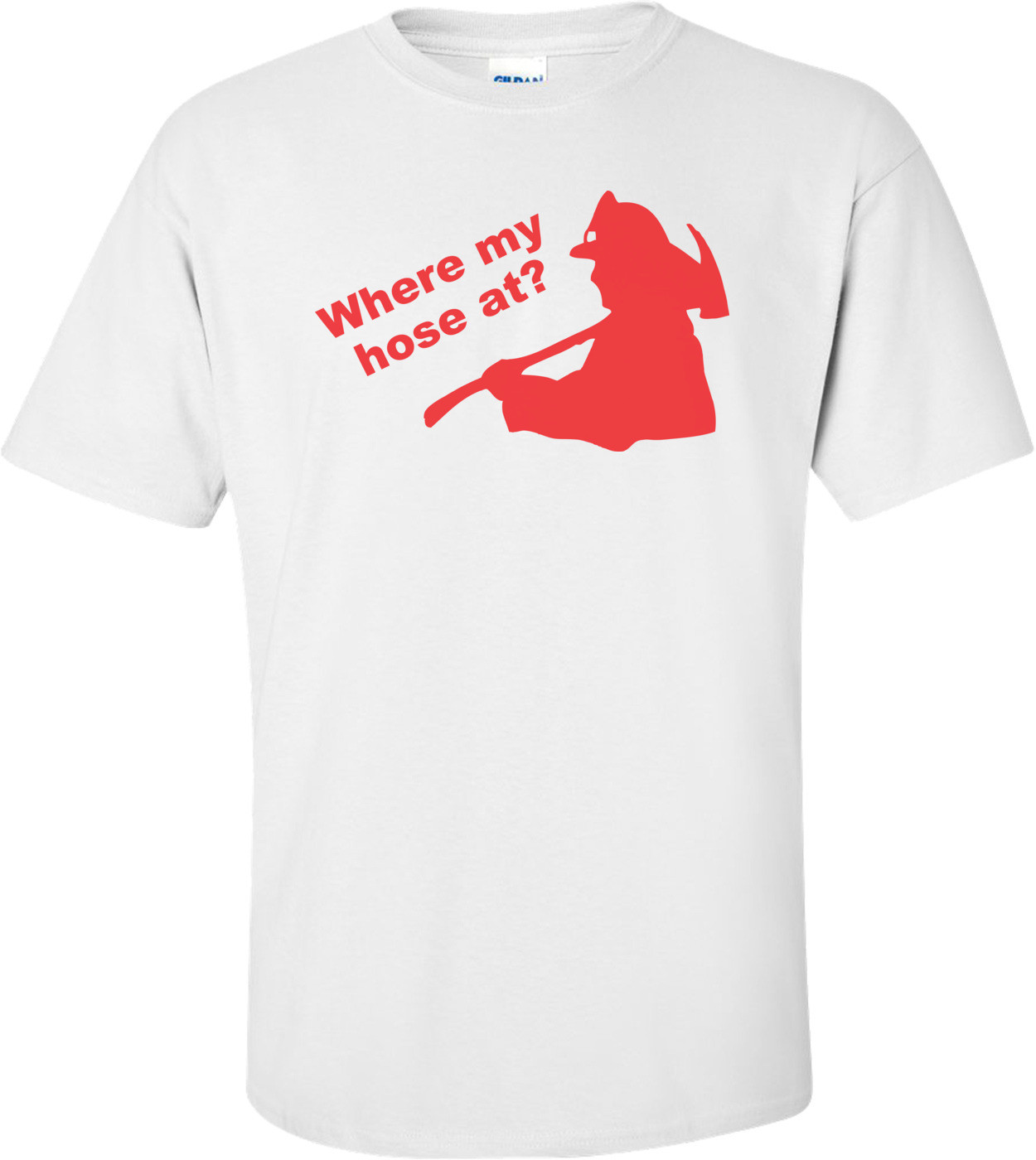 Where My Hose At? T-shirt
