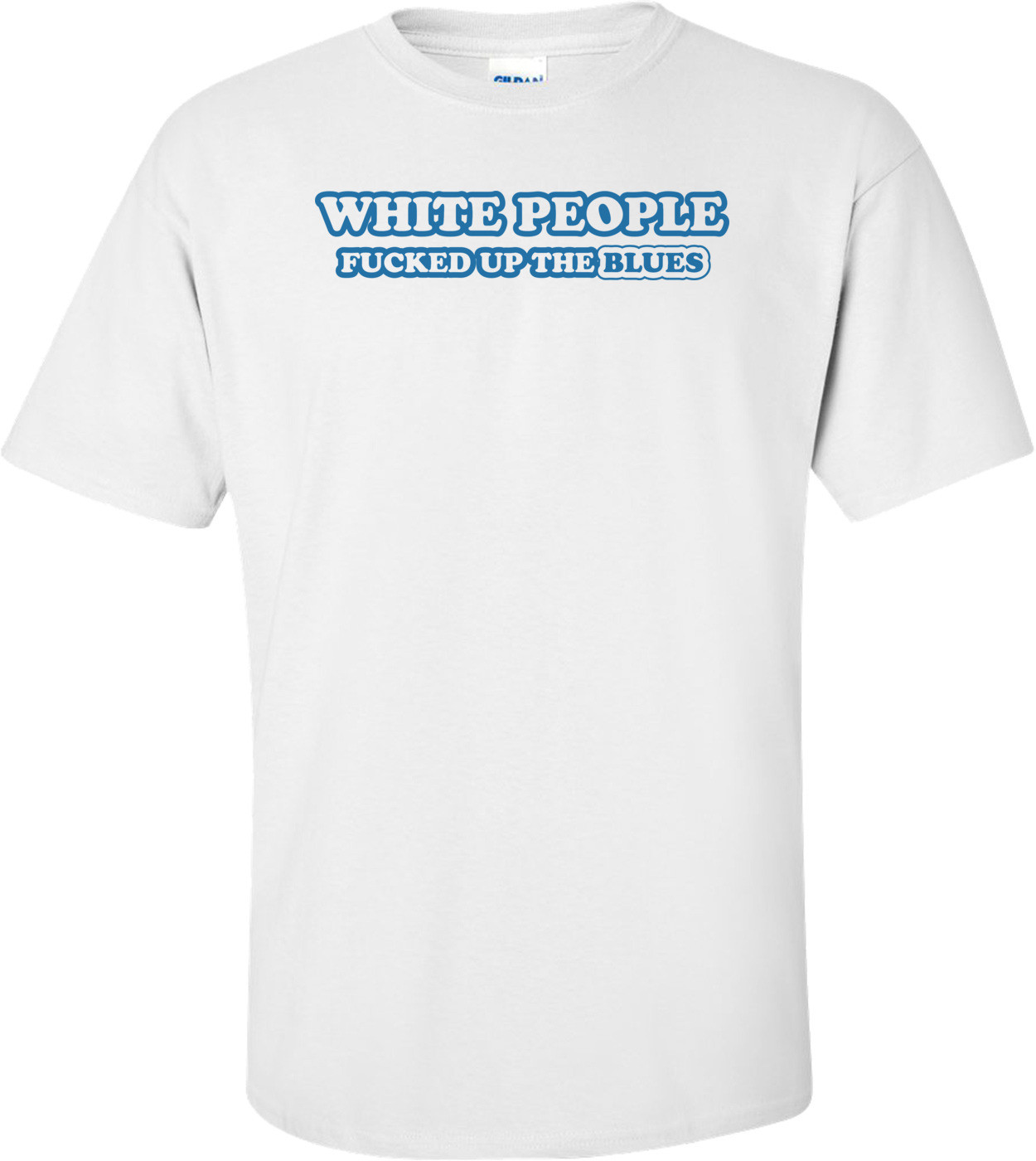 White People Fucked Up The Blues T-shirt