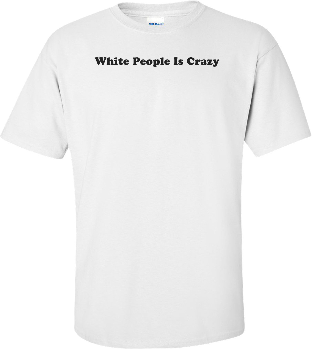 White People Is Crazy Shirt