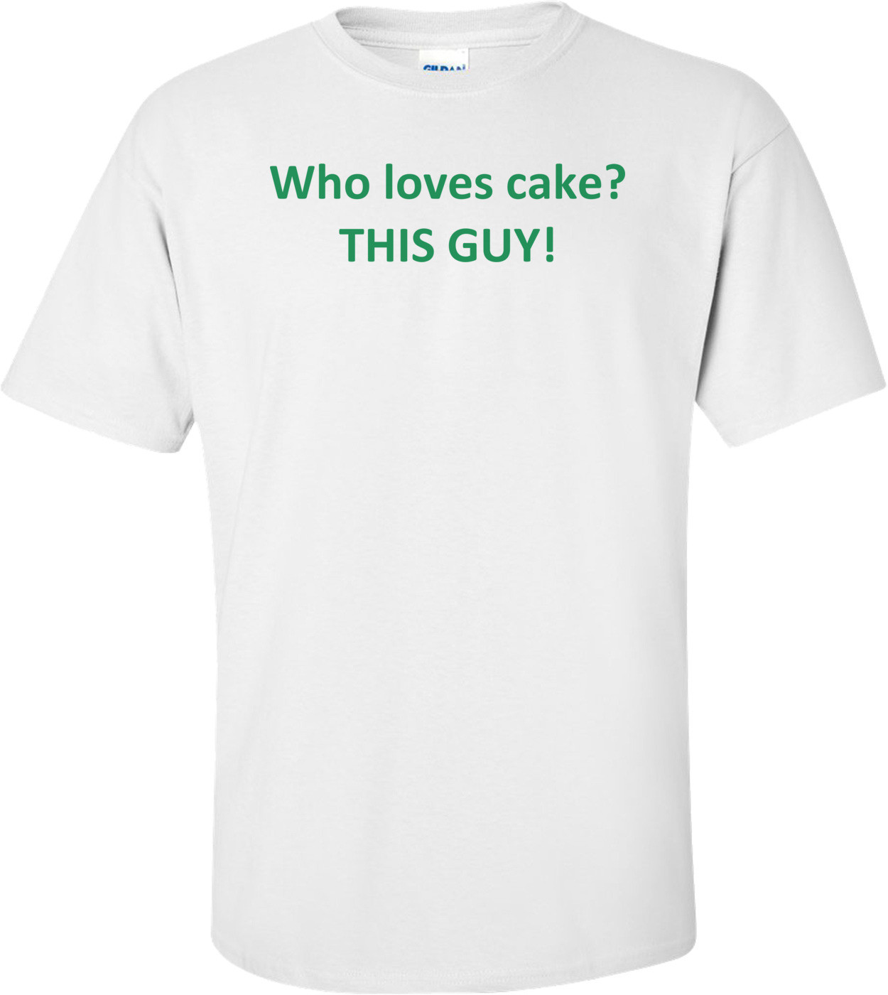 Who loves cake? THIS GUY! Shirt
