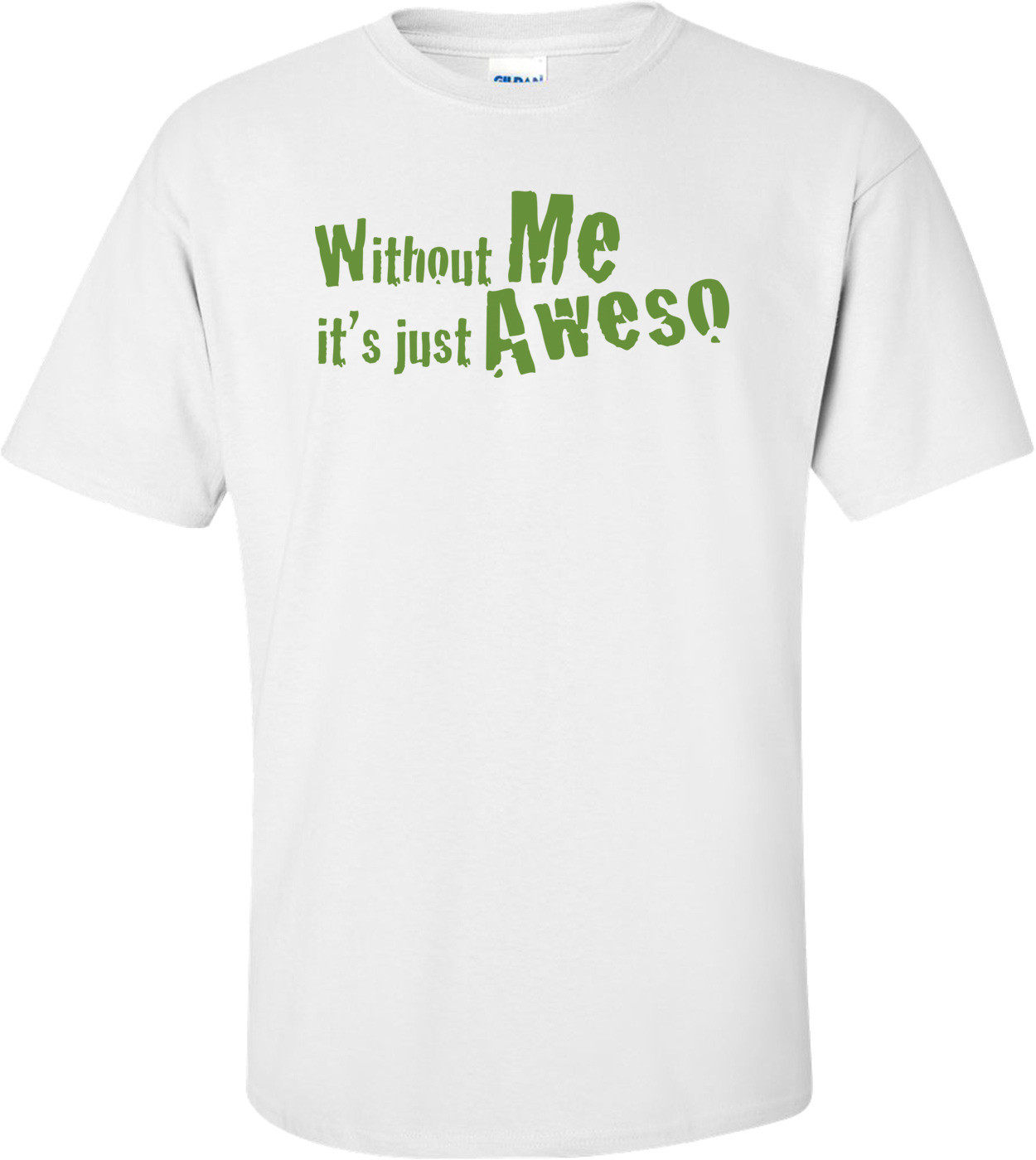 Without Me Its Just Aweso T-shirt
