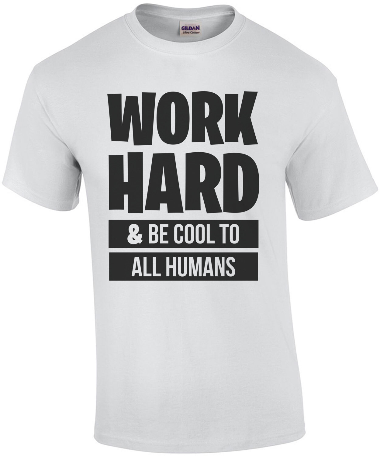 Work Hard & Be Cool To All Humans - inspirational t-shirt