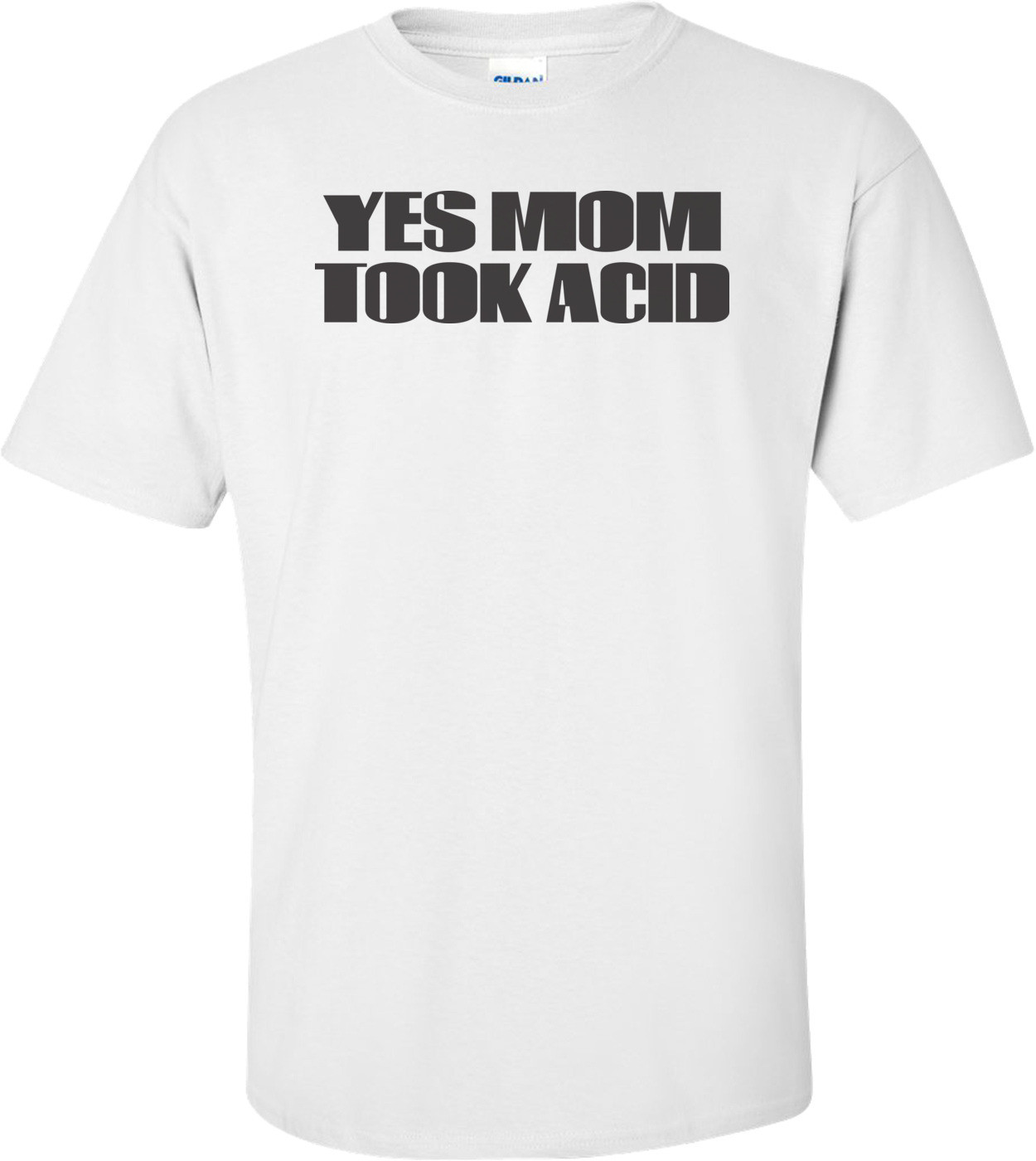 Yes Mom Took Acid Shirt