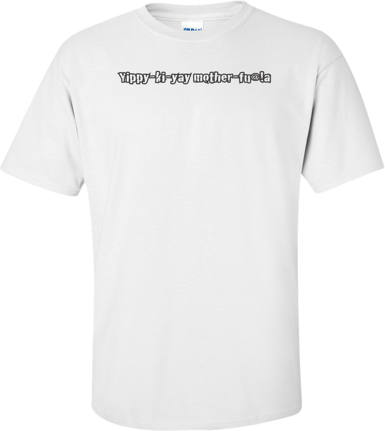 Yippy-ki-yay-mother-fu@!a T-shirt 