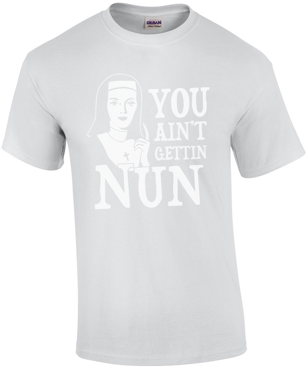 You Ain't Gettin Nun T-Shirt
