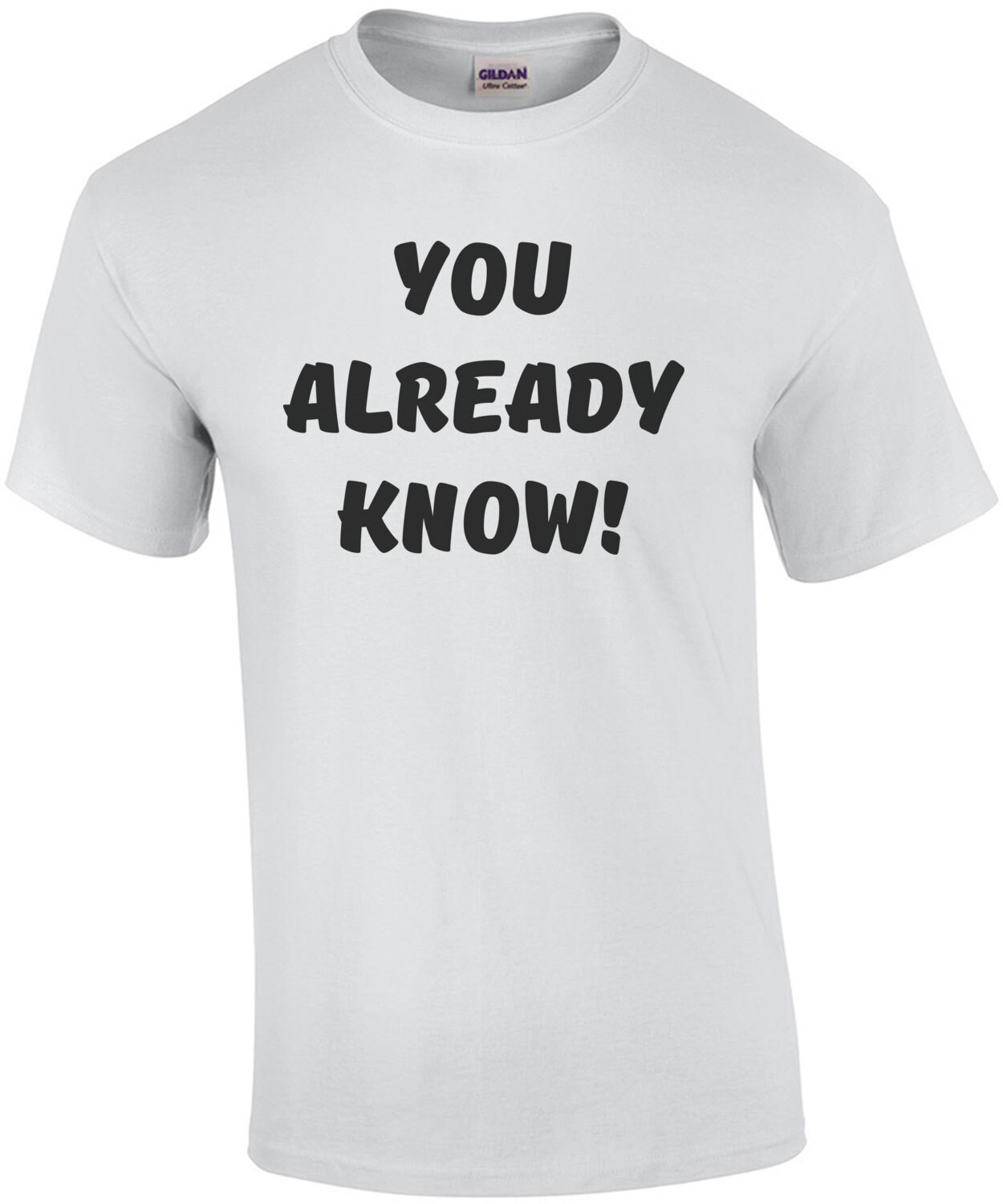You Already Know! Funny T-Shirt