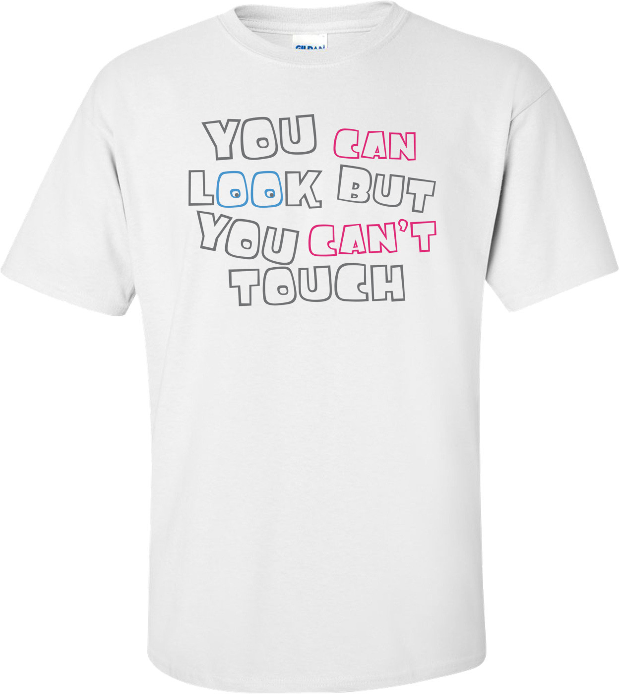 You Can Look But You Can't Touch T-shirt 