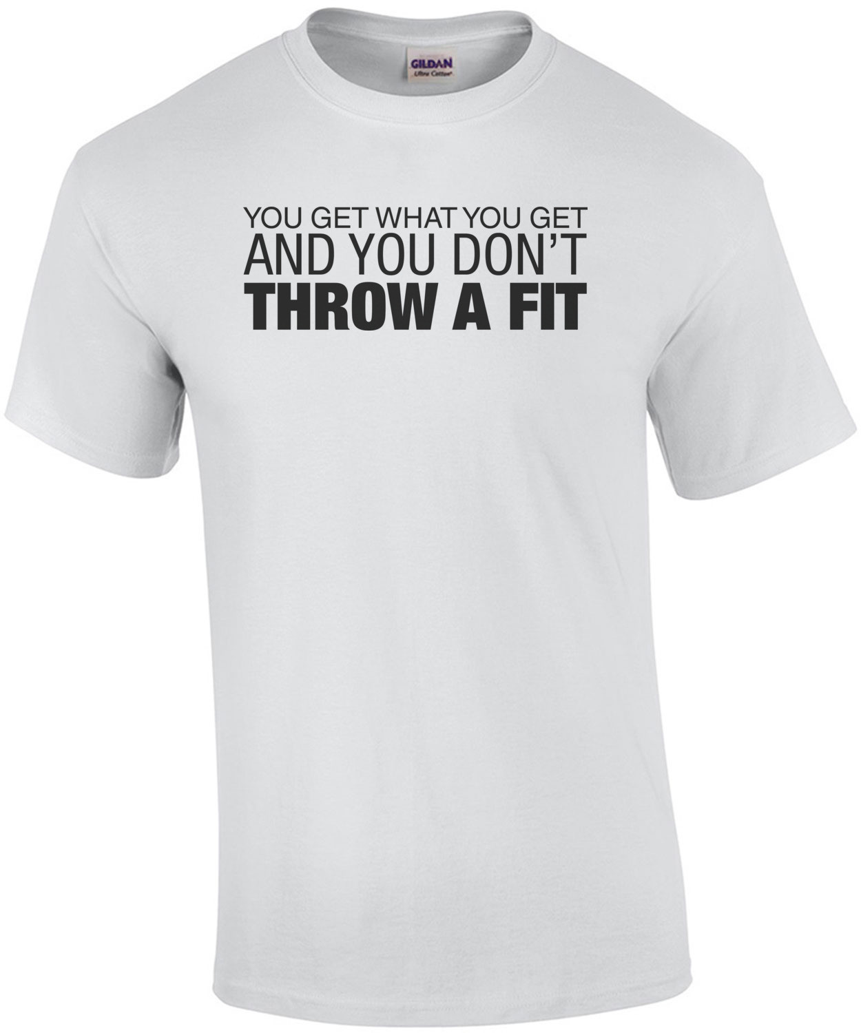 You Get What You Get and You Don't Throw a Fit Shirt
