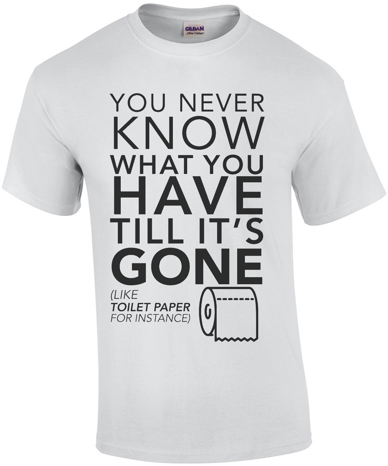 You never know what you have till it's gone (like toilet paper for instance) funny t-shirt