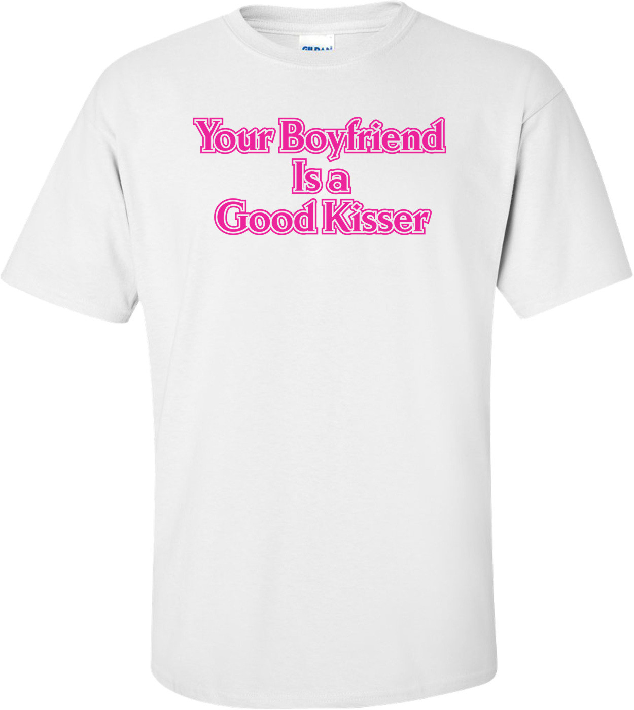 Your Boyfriend Is A Good Kisser T-shirt