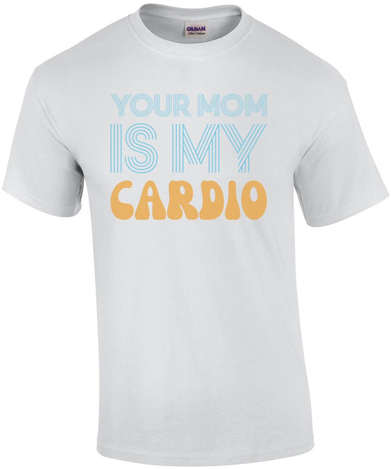 Your Mom Is My Cardio - Funny Sexual Offensive Insult T-Shirt