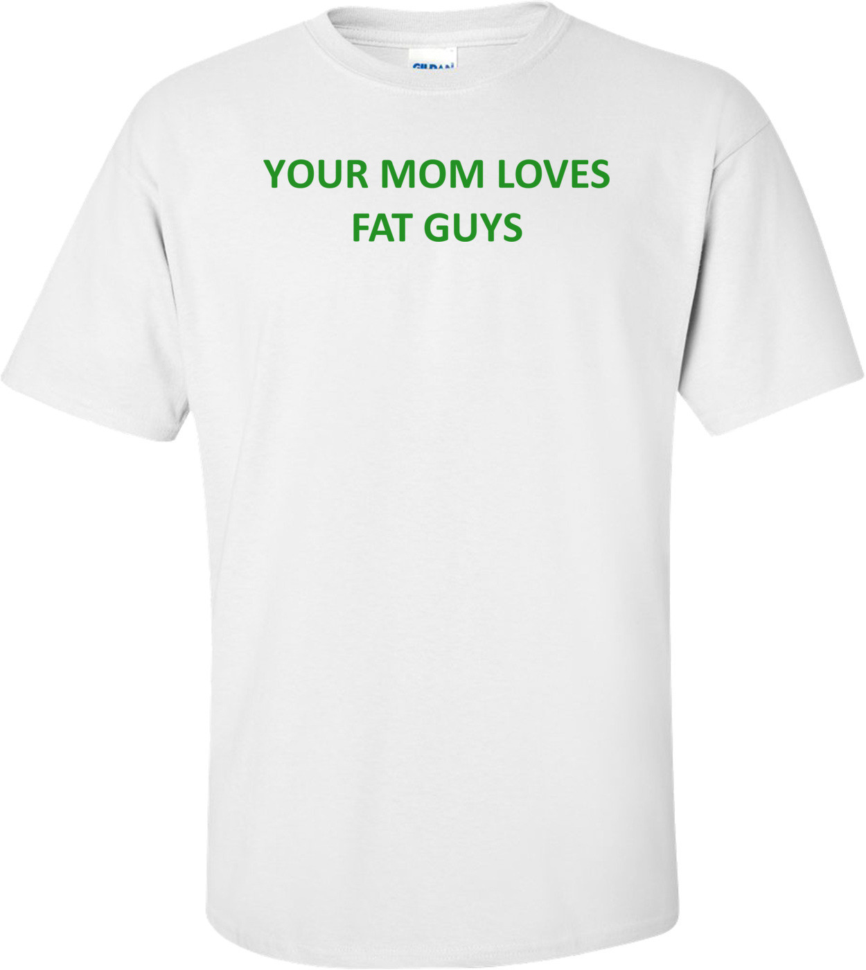 YOUR MOM LOVES FAT GUYS Shirt