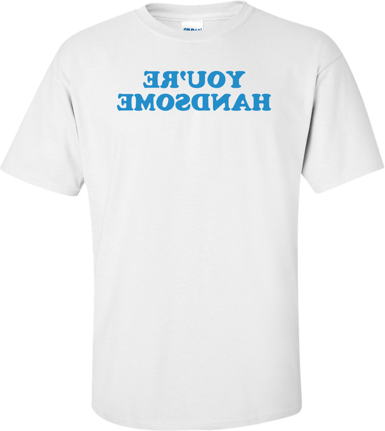 You're Handsome T-shirt
