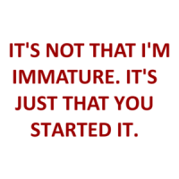  IT'S NOT THAT I'M IMMATURE. IT'S JUST THAT YOU STARTED IT. Shirt