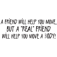 A Friend Will Help You Move But A Real Friend Will Help You Move A Body T-shirt