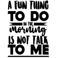 A fun thing to do in the morning is not talk to me - funny office humor - work humor t-shirt