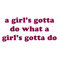 A Girl's Gotta Do What A Girl's Gotta Do Shirt