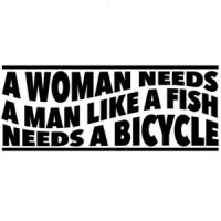 A woman needs a man like a fish needs a bicycle - feminist t-shirt