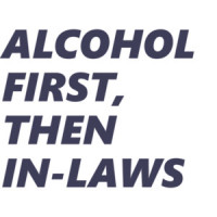 Alcohol First, Then In-Laws - funny drinking t-shirt